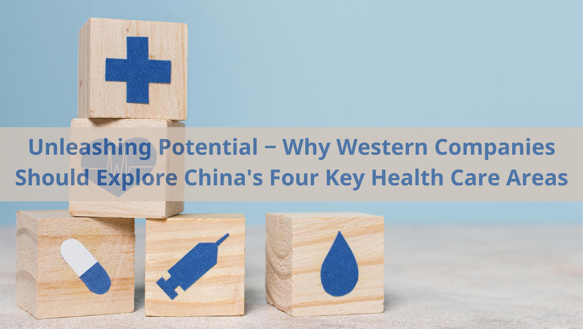 Unleashing Potential − Why Western Companies Should Explore China’s Four Key Health Care Areas